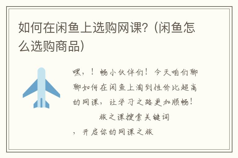 如何在闲鱼上选购网课？(闲鱼怎么选购商品)
