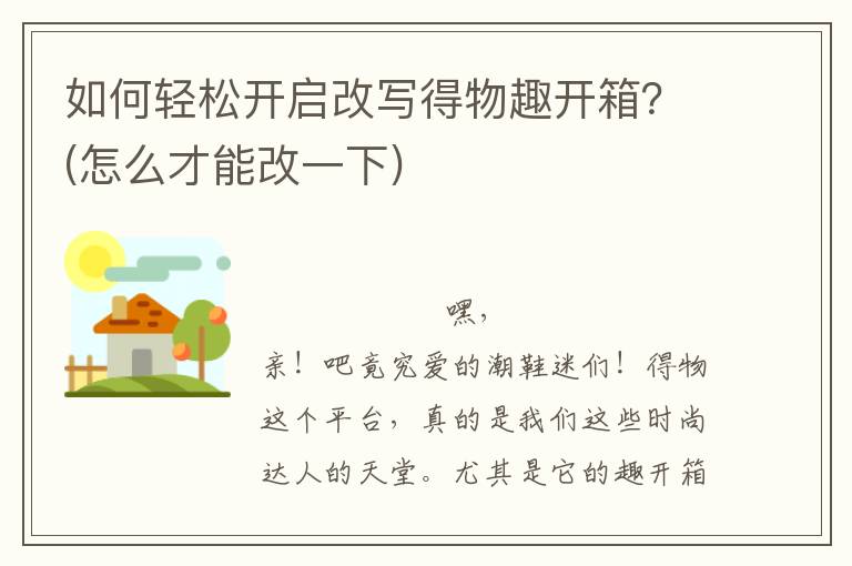 如何轻松开启改写得物趣开箱？(怎么才能改一下)