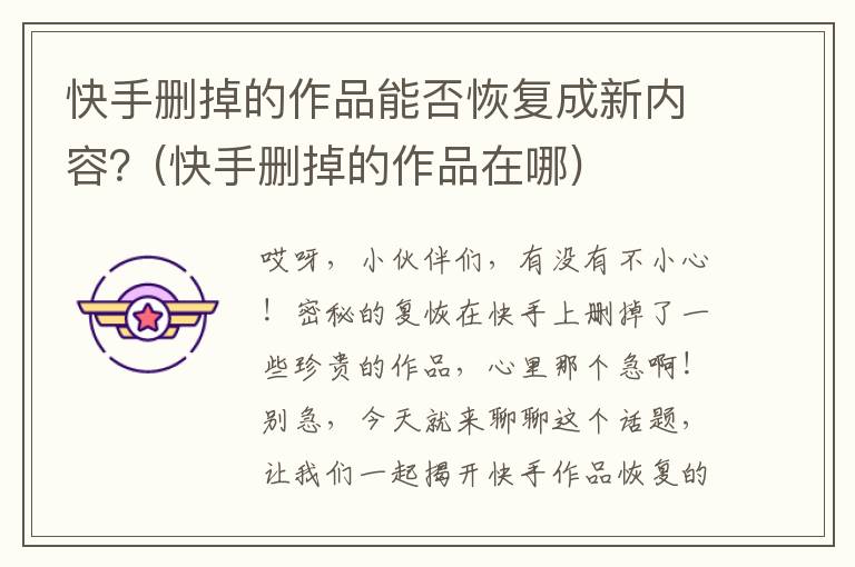 快手删掉的作品能否恢复成新内容？(快手删掉的作品在哪)