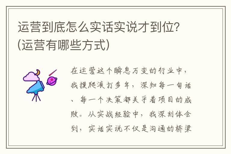 运营到底怎么实话实说才到位？(运营有哪些方式)