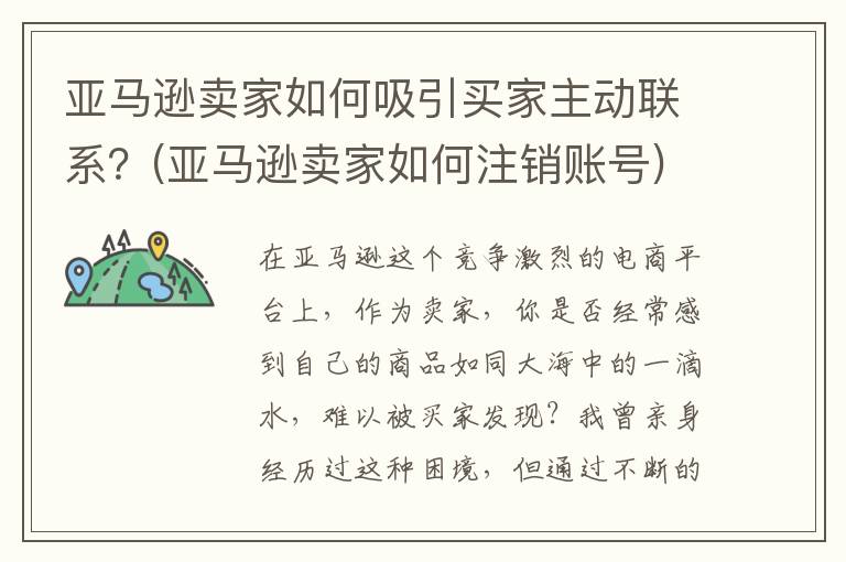 亚马逊卖家如何吸引买家主动联系？(亚马逊卖家如何注销账号)