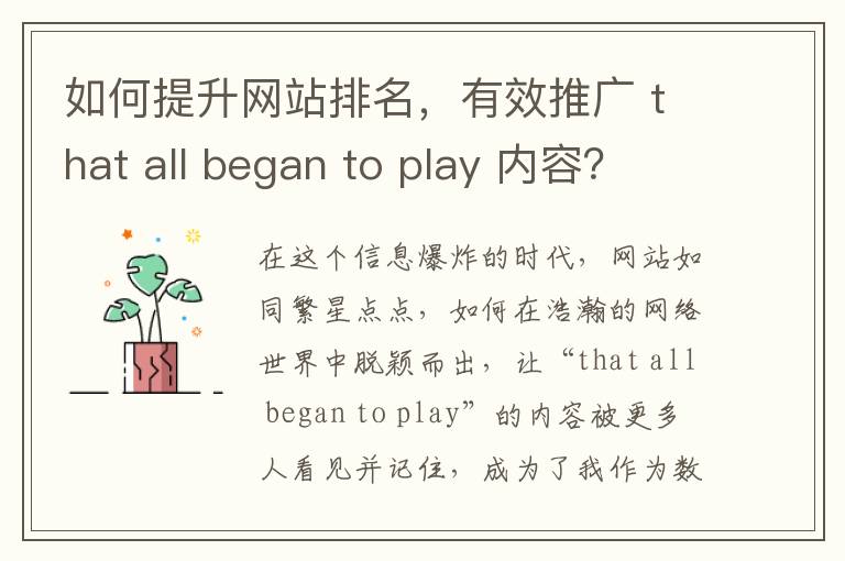 如何提升网站排名，有效推广 that all began to play 内容？(如何提升网站知名度)