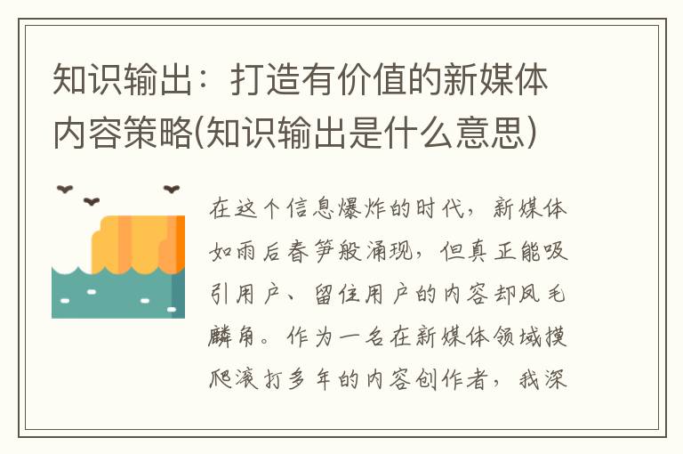 知识输出：打造有价值的新媒体内容策略(知识输出是什么意思)