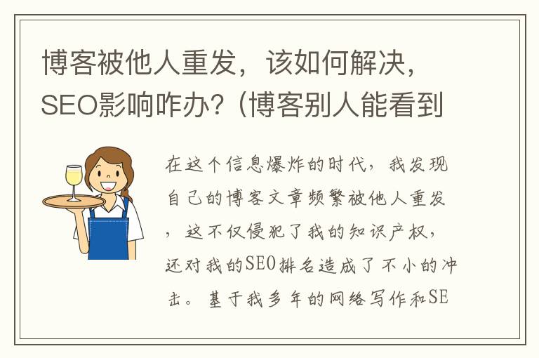 博客被他人重发，该如何解决，SEO影响咋办？(博客别人能看到吗)